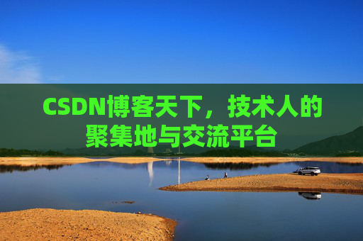 CSDN博客天下,技术人的聚集地与交流平台